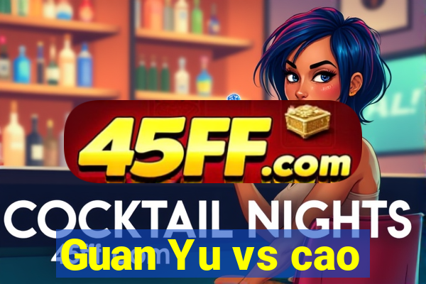 Guan Yu vs cao